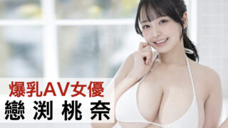 爆乳AV女優「戀渕桃奈」