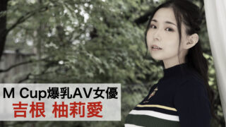 M Cup爆乳AV女優「吉根柚莉愛」